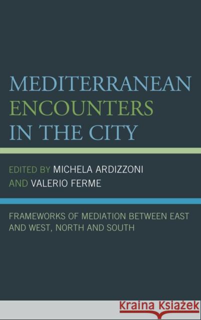 Mediterranean Encounters in the City: Frameworks of Mediation Between East and West, North and South