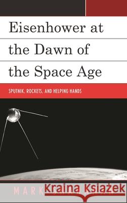 Eisenhower at the Dawn of the Space Age: Sputnik, Rockets, and Helping Hands