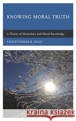 Knowing Moral Truth: A Theory of Metaethics and Moral Knowledge