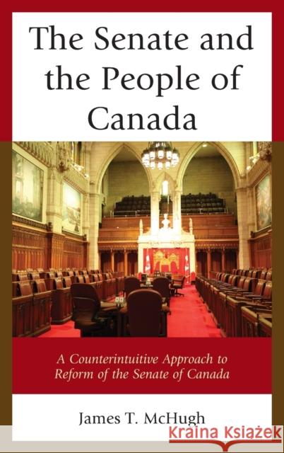 The Senate and the People of Canada: A Counterintuitive Approach to Reform of the Senate of Canada