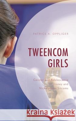 Tweencom Girls: Gender and Adolescence in Disney and Nickelodeon Sitcoms