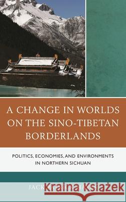 A Change in Worlds on the Sino-Tibetan Borderlands: Politics, Economies, and Environments in Northern Sichuan
