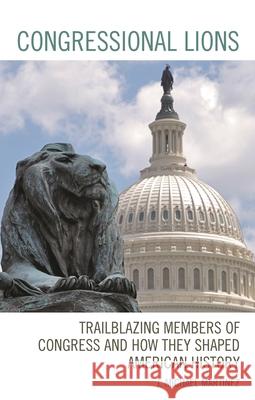 Congressional Lions: Trailblazing Members of Congress and How They Shaped American History