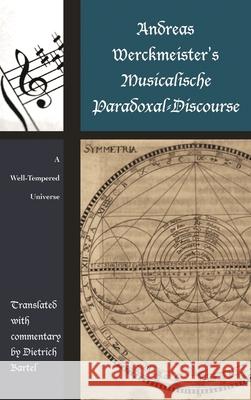 Andreas Werckmeister's Musicalische Paradoxal-Discourse: A Well-Tempered Universe