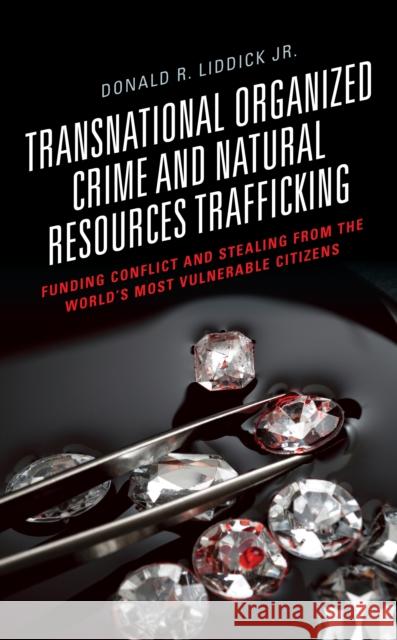 Transnational Organized Crime and Natural Resources Trafficking: Funding Conflict and Stealing from the World's Most Vulnerable Citizens