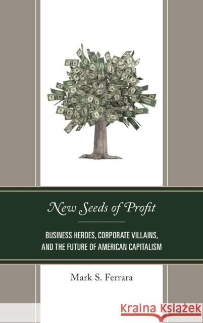 New Seeds of Profit: Business Heroes, Corporate Villains, and the Future of American Capitalism