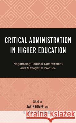 Critical Administration in Higher Education: Negotiating Political Commitment and Managerial Practice