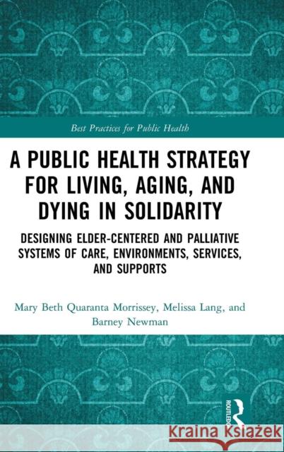 A Public Health Strategy for Living, Aging and Dying in Solidarity: Designing Elder-Centered and Palliative Systems of Care, Environments, Services an