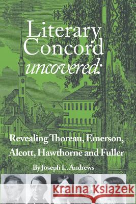 Literary Concord Uncovered: Revealing Emerson, Thoreau, Alcott, Hawthorne, and Fuller