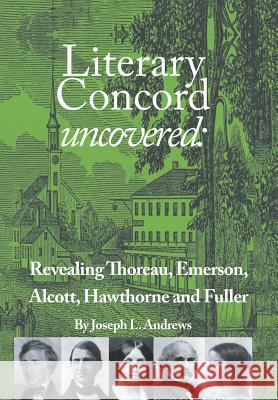 Literary Concord Uncovered: Revealing Emerson, Thoreau, Alcott, Hawthorne, and Fuller