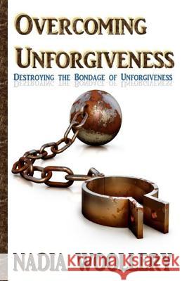Overcoming Unforgiveness: destroying the bondage of unforgiveness