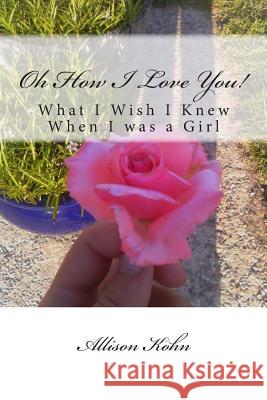 Oh How I Love You!: What I Wish I Knew When I was a Girl