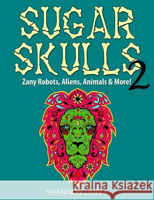 Sugar Skulls 2: Zany Robots, Animals, Aliens and More!