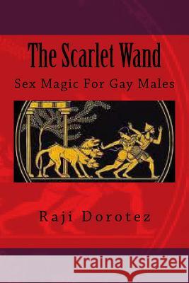 The Scarlet Wand: Sex Magic For Gay Males