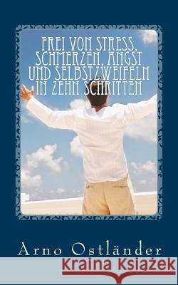 Frei von Stress, Schmerzen, Angst und Selbstzweifeln in zehn Schritten: Handbuch zur Selbsthilfe und Behandlung von Klienten mit Quantenheilung und Me