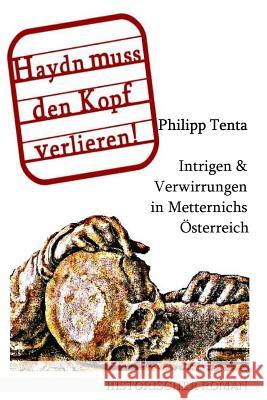 Haydn muss den Kopf verlieren!: Intrigen und Verwirrungen in Metternichs Geheimdienst