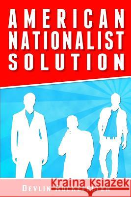 American Nationalist Solution: 91 Steps To Restore America's Supremacy