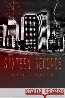 Sixteen Seconds: An Epilogue To Humanity Novel