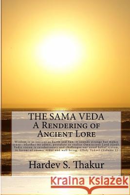 The Sama Veda: A Rendering of Ancient Lore: Wisdom is as ancient as Earth and Sun. It sounds strange but makes sense - whether we adm