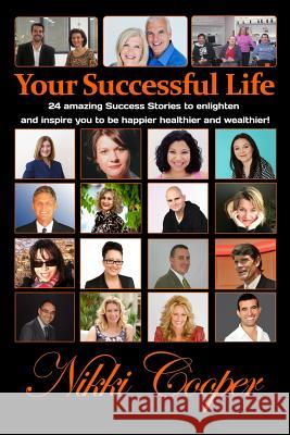 Your Successful Life: 24 amazing Success Stories to enlighten and inspire you to be happier healthier and wealthier!