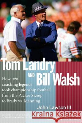 Tom Landry And Bill Walsh: How two coaching legends took championship football from the Packer Sweep to Brady vs. Manning