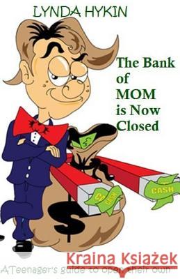 The Bank of MOM is Now Closed: What every TEEN must know to open their own