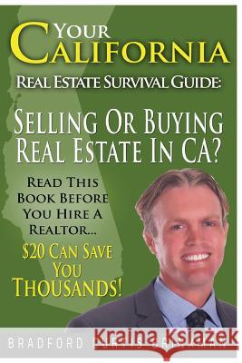 Your California Real Estate Survival Guide: Read This Before You Hire A Realtor: $20 Invested In This Book Can Save You Thousands