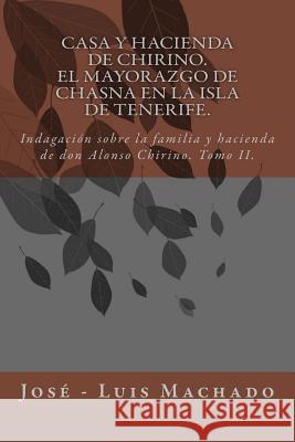Casa y hacienda de Chirino. El mayorazgo de Chasna en la Isla de Tenerife: Indagación sobre la familia y hacienda de don Alonso Chirino