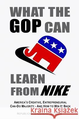 What the GOP Can Learn from NIKE: America's Creative Entrepreneurial Can-do Majority-And How to Win it Back
