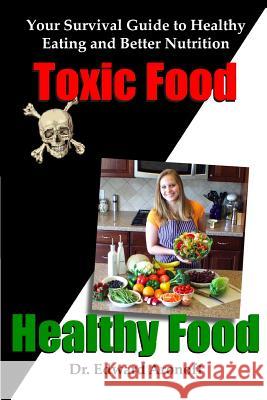Toxic Food/Healthy Food: Your Survival Guide to Healthy Eating and Better Nutrition