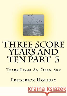 Three Score Years And Ten Part 3: Tears From An Open Sky