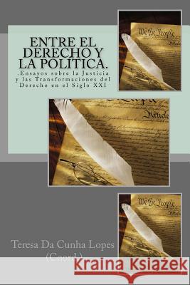 Entre el Derecho y la Politica. .Ensayos sobre la Justicia y las Transformaciones del Derecho en el Siglo XXI