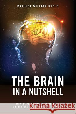 The Brain in a Nutshell: Thirty Things That Will Help You Understand The Science Of The Brain