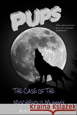 PUPS - The Case Of The Mischievous Mummy: (The Adventures Of A Third Grade Werewolf)
