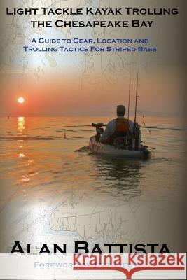 Light Tackle Kayak Trolling the Chesapeake Bay: A Guide to Gear, Location and Trolling Tactics for Striped Bass