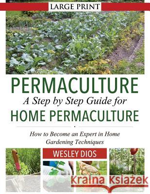 Permaculture: A Step by Step Guide For Home Permaculture: How to Become an Expert in Home Gardening Techniques