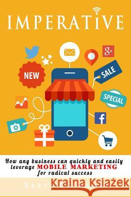 Imperative: How any business can quickly and easily leverage mobile marketing for radical success