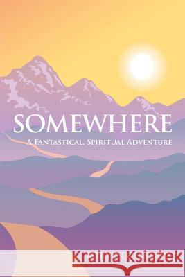 Somewhere: A Fantastical, Spiritual Adventure