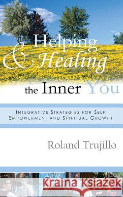 Helping and Healing the Inner You: Integrative Strategies for Self Empowerment and Spiritual Growth