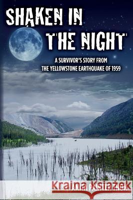 Shaken in the night: A Survivor's Story from the Yellowstone Earthquake of 1959.