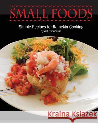 Small Foods: Simple Recipes for Ramekin Cooking