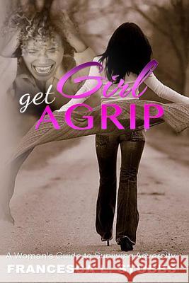 Girl, Get a Grip!: A Woman's Guide to Surviving Adversity