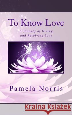 To Know Love: The Journey of Giving and Receiving Love