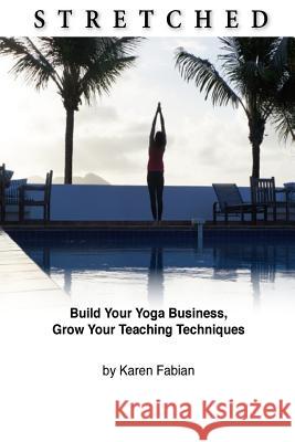 Stretched: Build Your Yoga Business, Grow Your Teaching Techniques