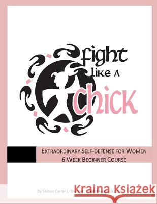 Fight Like A Chick 6 Week Beginner Course: Extraordinary Self-Defense for Women