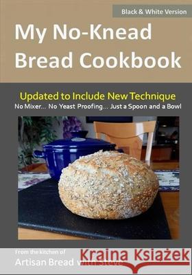 My No-Knead Bread Cookbook (B&W Version): From the Kitchen of Artisan Bread with Steve