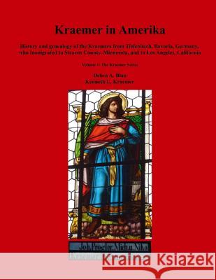 Kraemer in Amerika: History and genealogy of the Kraemers from Tiefenbach, Bavaria, Germany, who immigrated to Stearns County, Minnesota,