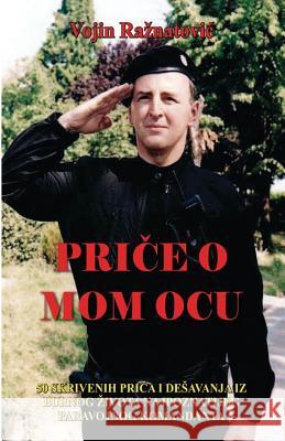 Price O Mom Ocu: 50 Skrivenih Prica I Desavanja Iz Burnog Zivota Najpoznatijeg Paravojnog Komandanta