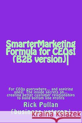 SmarterMarketing Formula for CEOs! (B2B version)-: For CEOs everywhere... the inside secrets on... creating better customer relationships to build bot