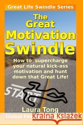 The Great Motivation Swindle: How to supercharge your natural kick-ass motivation and hunt down that Great Life!